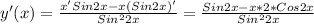 y'(x)= \frac{x'Sin2x-x(Sin2x)'}{Sin^{2}2x} = \frac{Sin2x-x*2*Cos2x}{Sin^{2}2x}