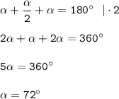 \tt \alpha +\dfrac{\alpha }{2} +\alpha =180^\circ~~|\cdot 2\\ \\ 2\alpha +\alpha +2\alpha =360^\circ\\ \\ 5\alpha =360^\circ\\ \\ \alpha =72^\circ