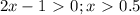 2x-1\ \textgreater \ 0;x\ \textgreater \ 0.5