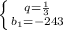 \left \{ {{q= \frac{1}{3} } \atop { b_1=-243}} \right.