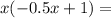 x(-0.5x+1)=