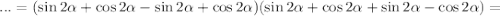 ...=(\sin2 \alpha +\cos2 \alpha -\sin2 \alpha +\cos2 \alpha )(\sin2 \alpha +\cos2 \alpha +\sin2 \alpha -\cos2 \alpha )=