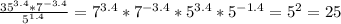 {35^{3.4}*7^{-3.4}\over5^{1.4}}=7^{3.4}*7^{-3.4}*5^{3.4}*5^{-1.4}=5^2=25