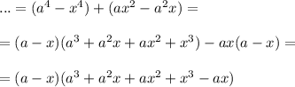 ...=(a^4-x^4)+(ax^2-a^2x)=\\ \\ =(a-x)(a^3+a^2x+ax^2+x^3)-ax(a-x)=\\ \\ =(a-x)(a^3+a^2x+ax^2+x^3-ax)