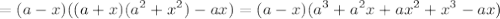 \displaystyle = (a-x)((a+x)(a^2+x^2)-ax)=(a-x)(a^3+a^2x+ax^2+x^3-ax)