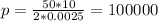 p= \frac{50*10}{2*0.0025} =100000