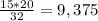 \frac{15*20}{32} =9,375