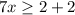 {7x}\geq 2+2