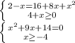 \left \{ {{2 - x = 16 + 8x + x^2} \atop {4 + x \geq 0 }} \right. \\ \left \{ {{x^2 + 9x + 14 = 0} \atop {x \geq -4}} \right.