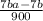 \frac{7ba - 7b}{900}