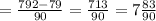 = \frac{792 - 79}{90} = \frac{713}{90} = 7 \frac{83}{90}