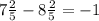 7 \frac{2}{5} - 8 \frac{2}{5} = - 1