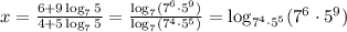 x=\frac{6+9\log_7 5}{4+5\log_7 5}=\frac{\log_7(7^6\cdot 5^9)}{\log_7(7^4\cdot 5^5)}=\log_{7^4\cdot5^5}(7^6\cdot 5^9)