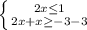 \left \{ {2x \leq 1} \atop {2x+x \geq -3-3}} \right.