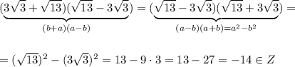 (\underbrace {3\sqrt3+\sqrt{13})(\sqrt{13}-3\sqrt3}_{(b+a)(a-b)})=(\underbrace {\sqrt{13}-3\sqrt3)(\sqrt{13}+3\sqrt3}_{(a-b)(a+b)=a^2-b^2})=\\\\\\=(\sqrt{13})^2-(3\sqrt3)^2=13-9\cdot 3=13-27=-14\in Z