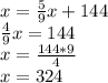 x= \frac{5}{9}x+144 \\ \frac{4}{9}x=144 \\ x= \frac{144*9}{4} \\ x=324