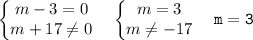 \displaystyle \begin{Bmatrix}m-3=0\\m+17\ne 0\end{matrix} \quad \begin{Bmatrix}m=3\\m\ne -17\end{matrix} \quad \tt m=3