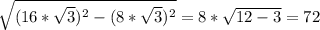 \sqrt{( 16* \sqrt{3} )^{2}- (8* \sqrt{3} )^{2} } =8* \sqrt{12-3} =72