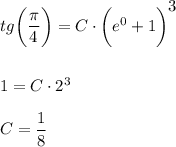 tg\bigg( \dfrac{\pi}{4}\bigg) =C\cdot \bigg(e^0+1\bigg)^\bigg{3}\\ \\ \\ 1=C\cdot 2^3\\ \\ C= \dfrac{1}{8}