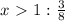 x\ \textgreater \ 1:\frac{3}{8}