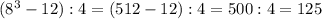 (8^{3}-12):4=(512-12):4=500:4=125