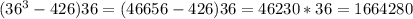 (36^{3}-426)36=(46656-426)36=46230*36=1664280