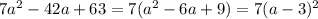 7a^{2} -42a+63=7( a^{2}-6a+9 )=7 (a-3)^{2}