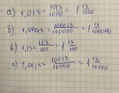 Представьте в виде обыкновенной дроби а)1,013; б)1,00013; б)1,13; в)1,13; г