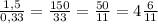 \frac{1,5}{0,33}=\frac{150}{33}=\frac{50}{11}=4\frac{6}{11}