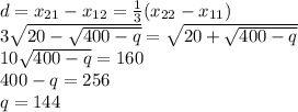 d=x_{21}-x_{12}={1\over3}(x_{22}-x_{11})\\3\sqrt{20-\sqrt{400-q}}=\sqrt{20+\sqrt{400-q}}\\10\sqrt{400-q}=160\\400-q=256\\q=144