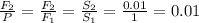 \frac{F_2}{P} =\frac{F_2}{F_1} =\frac{S_2}{S_1}=\frac{0.01}{1}=0.01