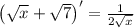 \left( \sqrt{x}+ \sqrt{7} \right)'=\frac{1}{2\sqrt{x}}