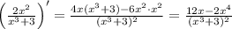 \left(\frac{2x^2}{x^3+3} \right)'=\frac{4x(x^3+3)-6x^2\cdot x^2}{(x^3+3)^2}=\frac{12x-2x^4}{(x^3+3)^2}