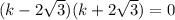 (k-2 \sqrt{3} )(k+2 \sqrt{3} )=0