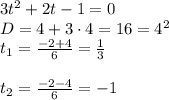 3t^2 + 2t - 1 = 0 \\ D = 4 + 3 \cdot 4 = 16 = 4^2 \\ t_1 = \frac{-2 + 4}{6} = \frac{1}{3} \\ \\ t_2 = \frac{-2 - 4}{6} = -1