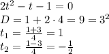 2t^2 - t - 1 = 0 \\ D = 1 + 2 \cdot 4= 9 = 3^2 \\ t_1 = \frac{1 + 3}{4} = 1 \\ t_2= \frac{1 - 3}{4} = - \frac{1}{2}