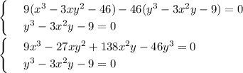 \begin{cases}&#10; & \text{ } 9(x^3-3xy^2-46)-46(y^3-3x^2y-9)=0 \\ &#10; & \text{ } y^3-3x^2y-9=0&#10;\end{cases}\\ \\ \begin{cases}&#10; & \text{ } 9x^3-27xy^2+138x^2y-46y^3 =0 \\ &#10; & \text{ } y^3-3x^2y-9=0&#10;\end{cases}