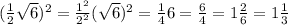 ( \frac{1}{2} \sqrt{6} )^2 = \frac{1^2}{2^2} ( \sqrt{6} )^2= \frac{1}{4} 6= \frac{6}{4} =1 \frac{2}{6} =1 \frac{1}{3}