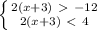 \left \{ {2(x+3)\ \textgreater \ -12} \atop {2(x+3)\ \textless \ 4}} \right.