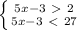 \left \{ {{5x-3\ \textgreater \ 2} \atop {5x-3\ \textless \ 27}} \right.