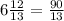 6 \frac{12}{13} = \frac{90}{13}