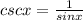 cscx= \frac{1}{sinx}