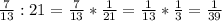 \frac{7}{13} : 21 = \frac{7}{13} * \frac{1}{21} = \frac{1}{13} * \frac{1}{3} = \frac{1}{39}