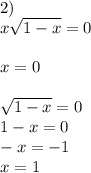 2) \\ x \sqrt{1-x}=0 \\ \\ x=0 \\ \\ \sqrt{1-x}=0 \\ 1-x=0 \\ -x=-1 \\ x=1