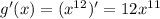 g'(x)=(x^{12})'=12x^{11}