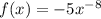 f(x)= - 5x^{-8}