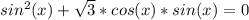 sin^2(x)+ \sqrt{3}*cos(x)*sin(x) =0