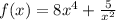 f(x) = 8x^4 + \frac{5}{ x^{2} }