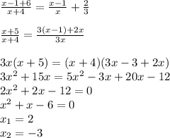 \frac{x-1+6}{x+4} =\frac{x-1}{x}+ \frac{2}{3} \\ \\ \frac{x+5}{x+4} =\frac{3(x-1)+2x}{3x} \\ \\ 3x(x+5)=(x+4)(3x-3+2x) \\ 3x^2+15x=5x^2-3x+20x-12 \\ 2x^2+2x-12=0 \\ x^2+x-6=0 \\ x_1=2 \\ x_2=-3