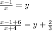 \frac{x-1}{x} =y \\ \\ \frac{x-1+6}{x+4} =y+ \frac{2}{3}